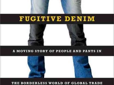 Fugitive Denim: A Moving Story of People and Pants in the Borderless World of Global Trade