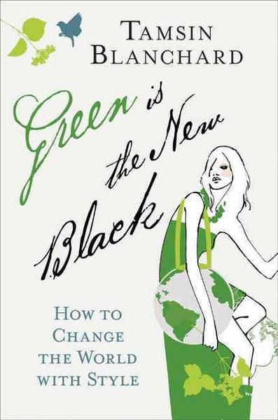 Green Is the New Black: How to Change the World with Style